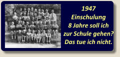 1947 Einschulung 8 Jahre soll ich zur Schule gehen? Das tue ich nicht.