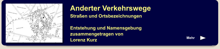 Anderter Verkehrswege Straßen und Ortsbezeichnungen   Entstehung und Namensgebung zusammengetragen von Lorenz Kurz  Mehr Anderter Verkehrswege Straßen und Ortsbezeichnungen   Entstehung und Namensgebung zusammengetragen von Lorenz Kurz  Mehr