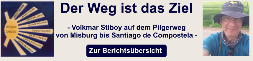 Der Weg ist das Ziel  - Volkmar Stiboy auf dem Pilgerweg von Misburg bis Santiago de Compostela -    Zur Berichtsübersicht