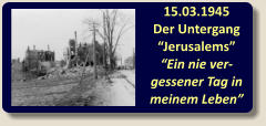 15.03.1945 Der Untergang “Jerusalems”“Ein nie ver-gessener Tag in meinem Leben”