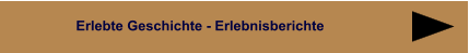 Erlebte Geschichte - Erlebnisberichte