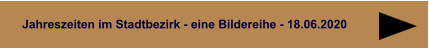 Jahreszeiten im Stadtbezirk - eine Bildereihe - 18.06.2020