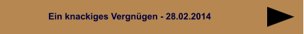 Ein knackiges Vergnügen - 28.02.2014