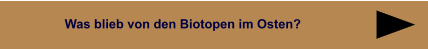 Was blieb von den Biotopen im Osten?