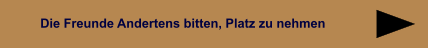 Die Freunde Andertens bitten, Platz zu nehmen