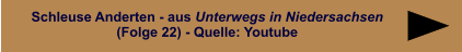 Schleuse Anderten - aus Unterwegs in Niedersachsen (Folge 22) - Quelle: Youtube