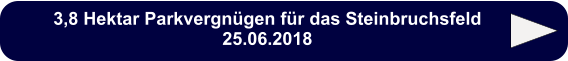 3,8 Hektar Parkvergnügen für das Steinbruchsfeld 25.06.2018